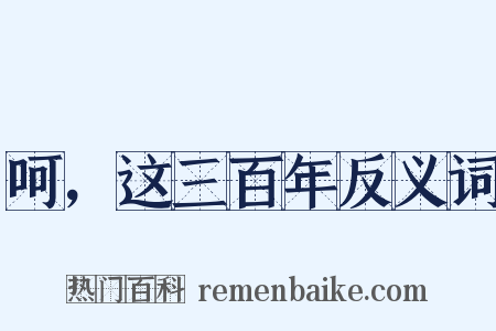 呵，这三百年反义词是什么意思的图片